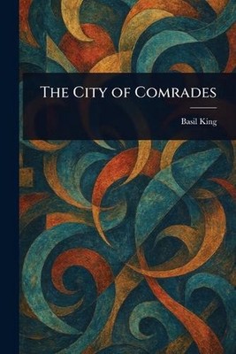 The City of Comrades by Basil King Paperback Book