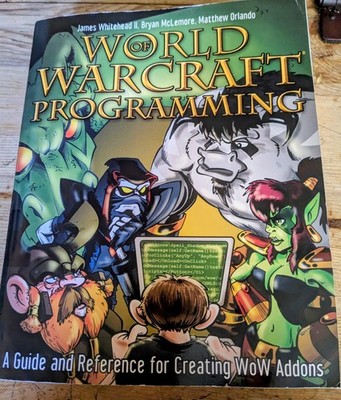 World of Warcraft Programming: A Guide and Reference For Creating WOW Addons. 