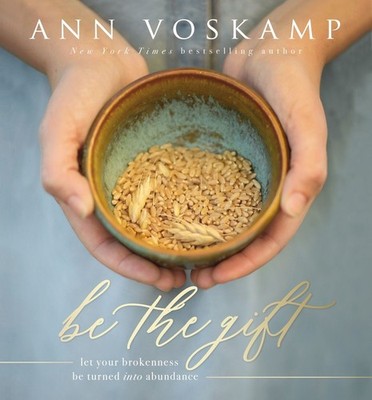 Be the Gift: Let Your Broken Be Turned into Abundance by Ann Voskamp (English) H