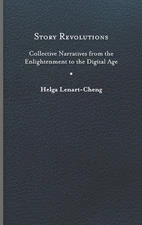 Story Revolutions: Collective Narratives from the Enlightenment to the Digital A