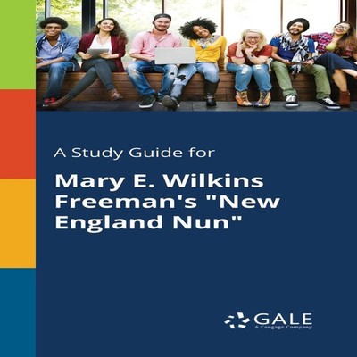 A Study Guide for Mary E. Wilkins Freeman's ''New England Nun'' Cen