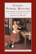GOODS, POWER, HISTORY: LATIN AMERICA'S MATERIAL CULTURE By Arnold J. Bauer Mint