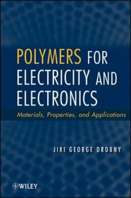 Polymers for Electricity and Electronics: Materials, Properties, and by Drobny