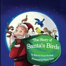 THE STORY OF SANTA'S BIRDS By Kyle A Koning & Cheryl P Koning **BRAND NEW**
