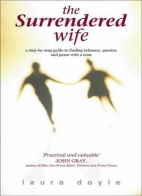 The Surrendered Wife: A Step by Step Guide to Finding Intimacy, Passion and Pe,