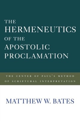 Bates - Hermeneutics of the Apostolic Proclamation  The Center of Paul - X555z