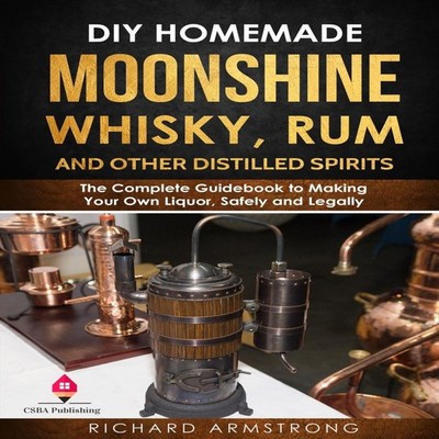 DIY Homemade Moonshine Whisky Rum and Other Distilled Spirits The