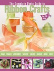 Complete Photo Guide to Ribbon Crafts: Over 750 Photos, Bows, Flowers, Embroidery, Weaving, Ruching, Scrapbooking, 50 Projects by Elaine Schmidt (Paperback, 2010)