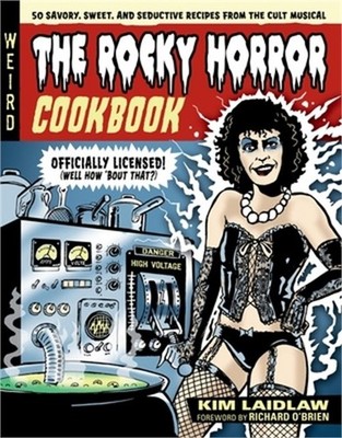 The Rocky Horror Cookbook: 50 Savory, Sweet, and Seductive Recipes from the Cult