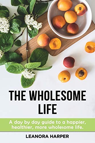 The Wholesome Life: A Day by Day Guide to a hap. Harper<|