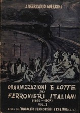 Organizzazioni e lotte dei ferrovieri italiani (Volume I) - Libertario Guerrini