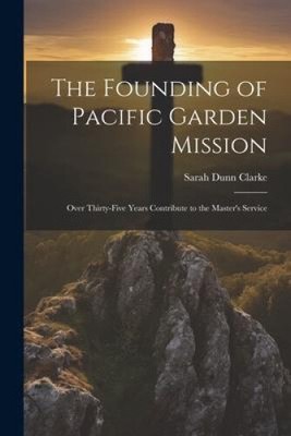 The Founding of Pacific Garden Mission: Over Thirty-five Years Contribute to