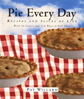 Pie Every Day : Recipes and Slices of Life by Pat Willard  1st 1st