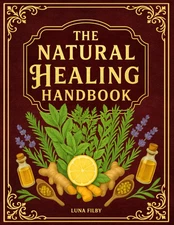 The Natural Healing Handbook: Powerful Natural Remedies to Relieve Pain, Improve