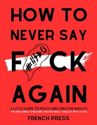 How to Never Say F*ck Again A Guide to Polite and Creat -  NEW French Press 2023