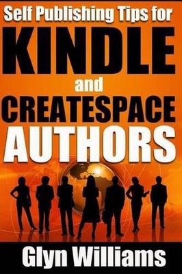 Self Publishing Tips for Kindle and CreateSpace Authors: The Quick Reference Gui