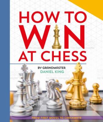 How to Win at Chess : From First Moves to Checkmate by Daniel King (2023,...