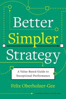 Felix Oberholzer-Gee Better, Simpler Strategy