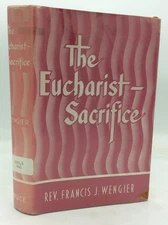 THE EUCHARIST-SACRIFICE - Francis J. Wengier - 1955 1st ed - Catholic liturgy