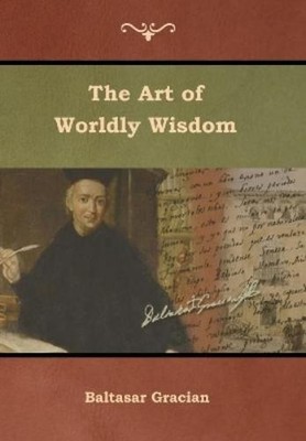 Baltasar Gracian The Art of Worldly Wisdom (Gebundene Ausgabe)