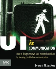 UI is Communication: How to Design Intuitive, User... - McKay, Everett N.