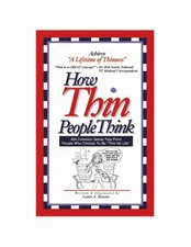 HOW THIN PEOPLE THINK: 464 COMMON SENSE TIPS FROM PEOPLE By Louise A. Masano