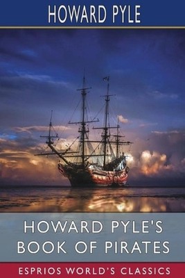 Howard Pyle's Book of Pirates (Esprios Classics): Edited by Merle Johnson by How