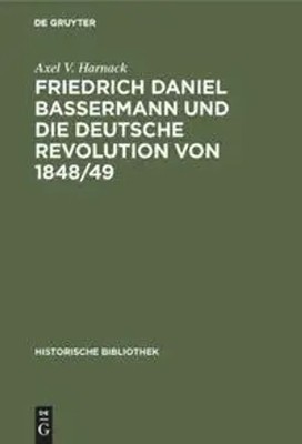 Axel V. Harnack | Friedrich Daniel Bassermann und die deutsche Revolution von...