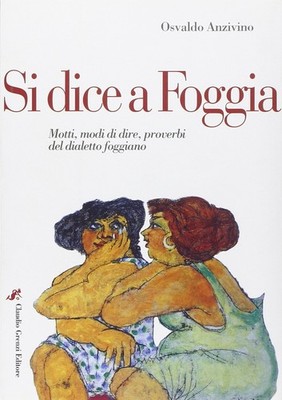 Si dice a Foggia. Motti, modi di dire, proverbi del dialetto foggiano