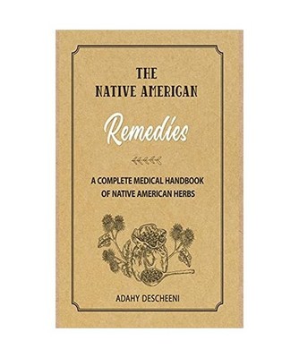 Native American Herbal Remedies: A Complete Medical Handbook of Native American 