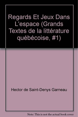 Regards Et Jeux Dans L'espace (Grands Textes de la littérature québécoise, #1)