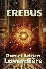 Erebus: Science Fiction - Intelligence Artificielle by Daniel Adrien Laverdi?re