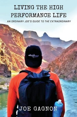 Living The High Performance Life: An Average Joe's Guide To The Extraordinar...