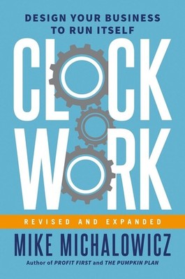 Clockwork, Revised and Expanded: Design Your Business to Run Itself by Mike Mich