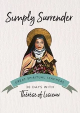 Simply Surrender: Therese of Lisieux (30 Days with a Great Spiritual Teacher)