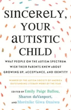 Sincerely, Your Autistic Child: What People on the Autism Spectrum Wish T - GOOD