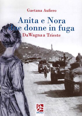 Anita und Nora Zwei Frauen auf der Flucht. Von Wagna nach Triest - [Delta 3]