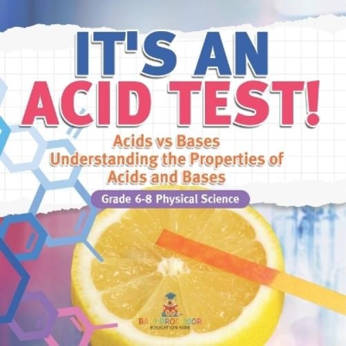 It's an Acid Test! Acids vs Bases Understanding the Properties of Ac (Paperback)