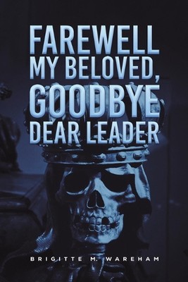 Farewell My Beloved, Goodbye Dear Leader by Brigitte M. Wareham Paperback Book