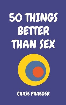 Chase Praeger | 50 THINGS BETTER THAN SEX | Buch | Englisch (2022) | Gebunden