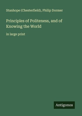 Principles of Politeness, and of Knowing the World Stanhope (Chesterfield)