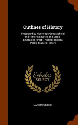 Willson - Outlines of History  Illustrated by Numerous Geographical an - X555z