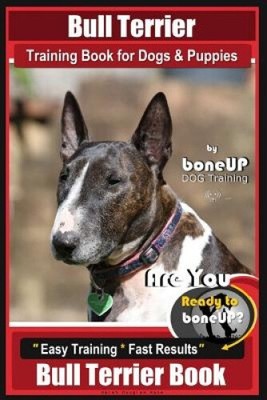 Bull Terrier Training Book for Dogs and Puppies by Bone Up Dog Training: Are
