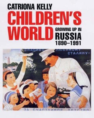 Children s World: Growing Up in Russia, 1890-1991 - Kelly, Catriona