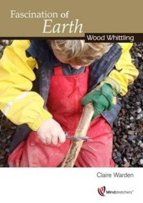 Claire Warden Fascination of Earth: Wood Whittling (Taschenbuch) Wood Whittling