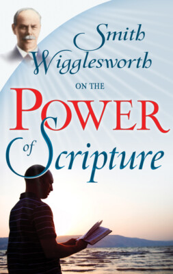 Smith Wigglesworth On The Power Of Scripture