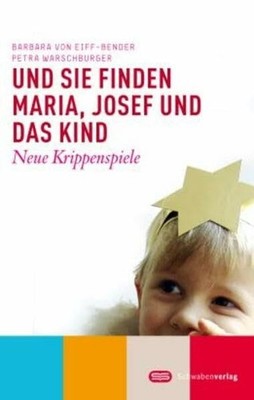 Und sie finden Maria, Josef und das Kind: Neue Krippenspiele Buch Schwabenverlag