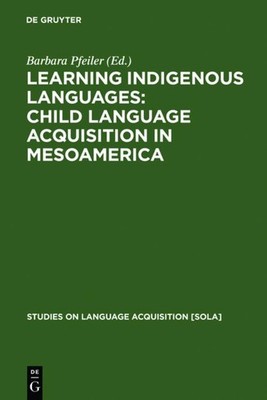 Learning Indigenous Languages: Child Language Acquisition in Mesoamerica Barbara