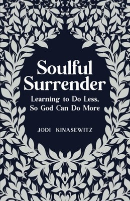 Soulful Surrender: Learning to Do Less, So God Can Do More