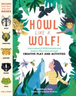 Howl like a Wolf!: Learn about 13 Wild Animals and Explore Their Lives through 